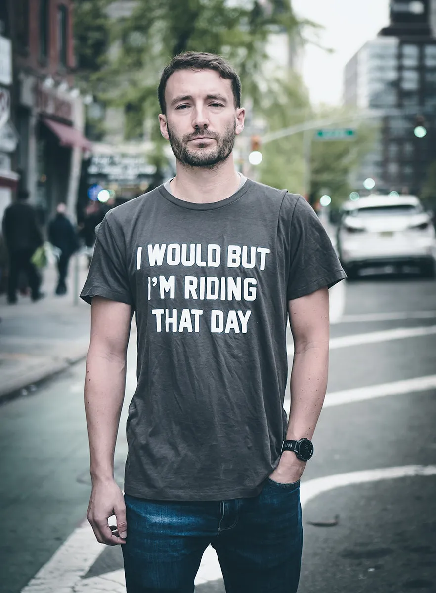 I Would but I'm Riding That Day® Tee